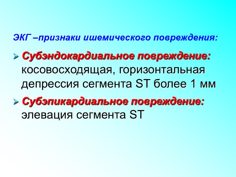 ЭКГ –признаки ишемического повреждения: Субэндокардиальное повреждение: косовосходящая, горизонтальная депрессия сегмента ST более 1 мм